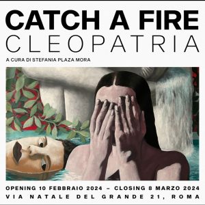 "Catch a fire" di Cleopatria, la mostra a Roma