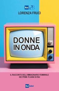 "Donne in onda": il libro che racconta l'immaginario femminile nei primi 70 anni di Rai